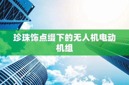 珍珠饰点缀下的无人机电动机组