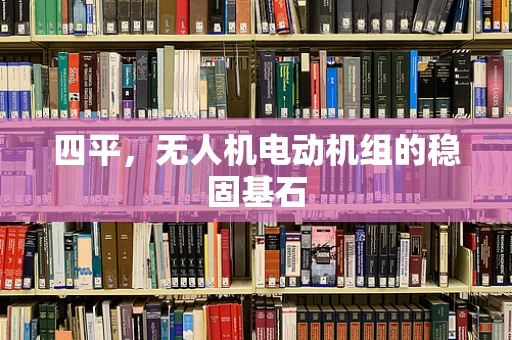 四平，无人机电动机组的稳固基石
