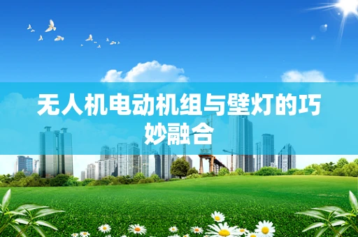 无人机电动机组与壁灯的巧妙融合