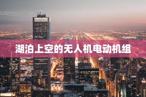 湖泊上空的无人机电动机组