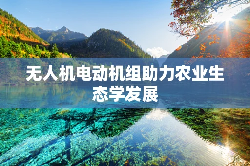 无人机电动机组助力农业生态学发展