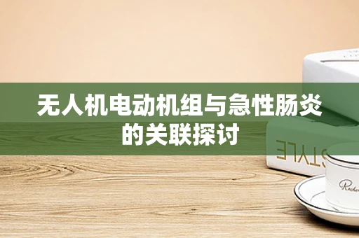 无人机电动机组与急性肠炎的关联探讨