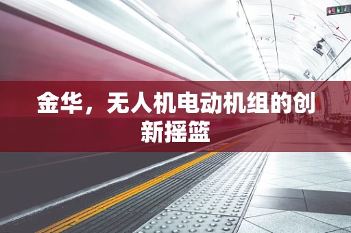 金华，无人机电动机组的创新摇篮