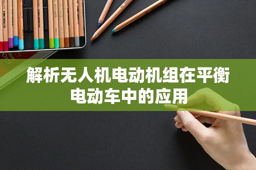 解析无人机电动机组在平衡电动车中的应用