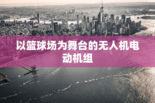 以篮球场为舞台的无人机电动机组