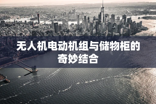 无人机电动机组与储物柜的奇妙结合