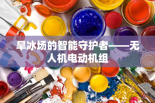 旱冰场的智能守护者——无人机电动机组