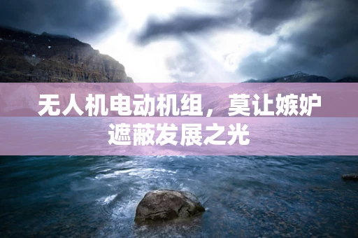 无人机电动机组，莫让嫉妒遮蔽发展之光