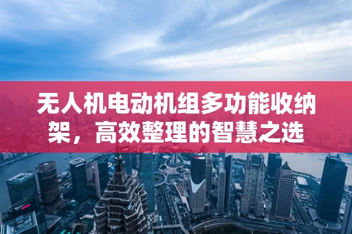 无人机电动机组多功能收纳架，高效整理的智慧之选
