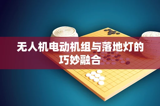 无人机电动机组与落地灯的巧妙融合