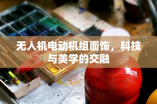 无人机电动机组面饰，科技与美学的交融