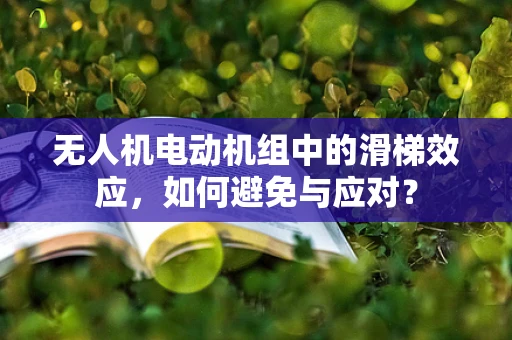 无人机电动机组中的滑梯效应，如何避免与应对？