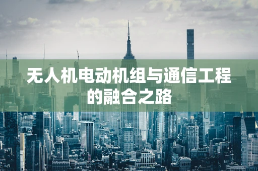 无人机电动机组与通信工程的融合之路