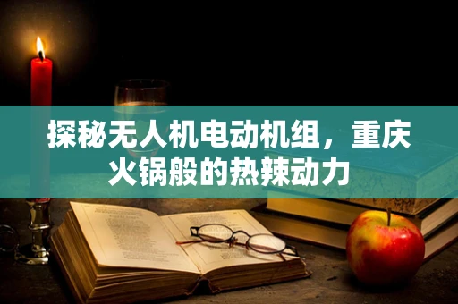 探秘无人机电动机组，重庆火锅般的热辣动力