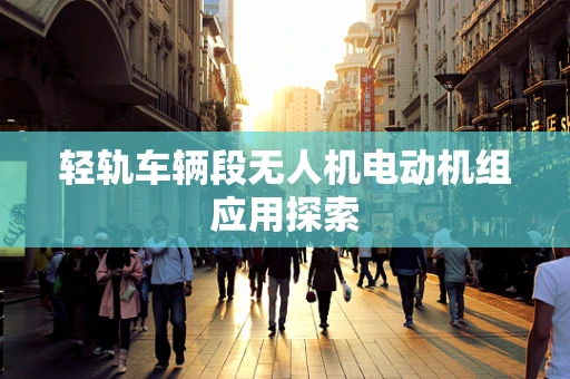轻轨车辆段无人机电动机组应用探索