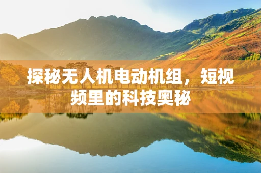 探秘无人机电动机组，短视频里的科技奥秘