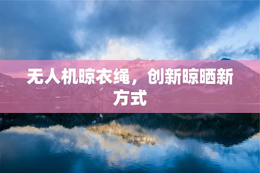 无人机晾衣绳，创新晾晒新方式