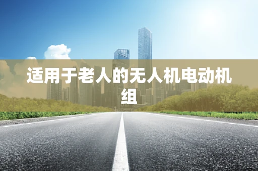 适用于老人的无人机电动机组