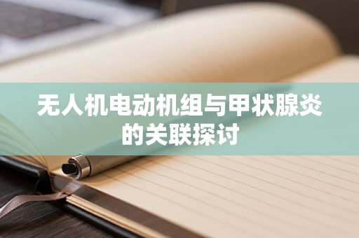 无人机电动机组与甲状腺炎的关联探讨