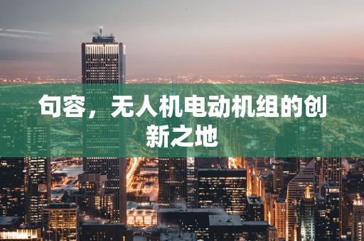 句容，无人机电动机组的创新之地
