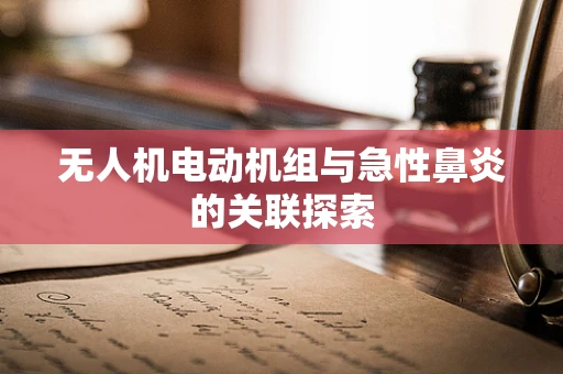 无人机电动机组与急性鼻炎的关联探索