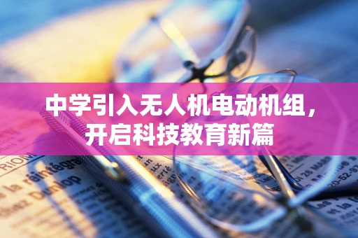 中学引入无人机电动机组，开启科技教育新篇