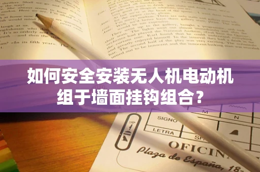 如何安全安装无人机电动机组于墙面挂钩组合？