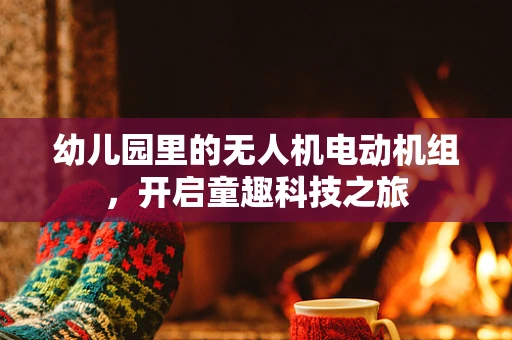 幼儿园里的无人机电动机组，开启童趣科技之旅