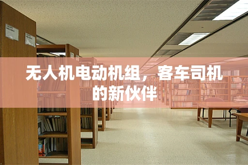 无人机电动机组，客车司机的新伙伴