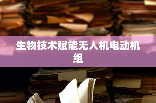 生物技术赋能无人机电动机组