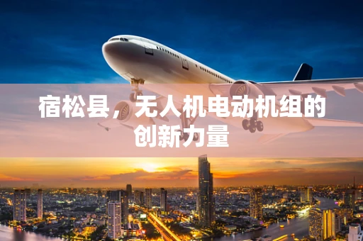 宿松县，无人机电动机组的创新力量